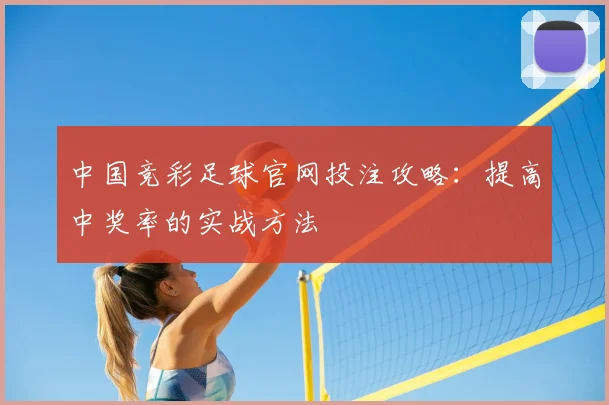 中国竞彩足球官网投注攻略:提高中奖率的实战方法