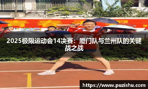 2025极限运动会14决赛：厦门队与兰州队的关键战之战