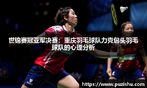 世锦赛冠亚军决赛：重庆羽毛球队力克包头羽毛球队的心理分析