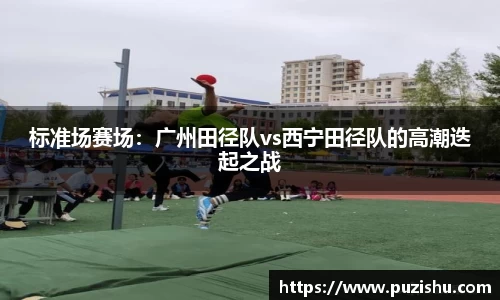 标准场赛场：广州田径队vs西宁田径队的高潮迭起之战