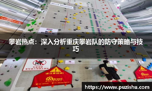 攀岩热点：深入分析重庆攀岩队的防守策略与技巧